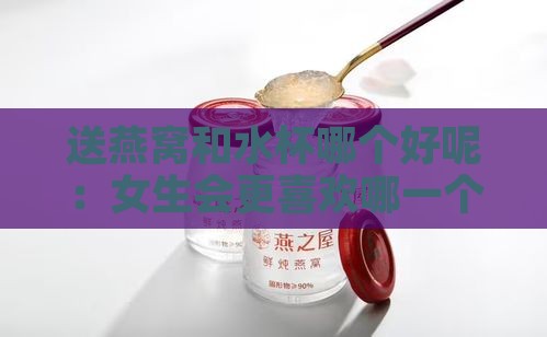 送燕窝和水杯哪个好呢：女生会更喜欢哪一个？