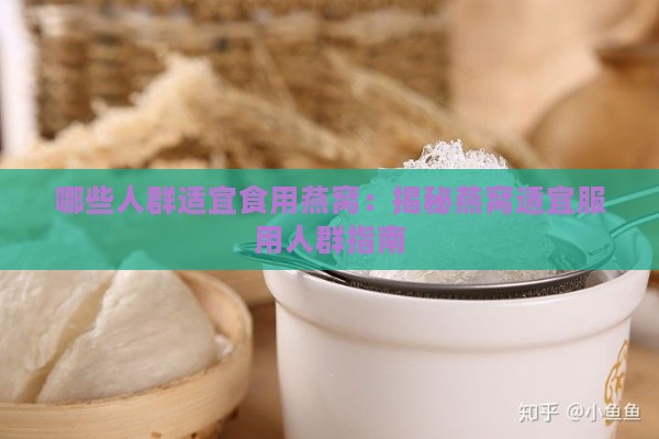 哪些人群适宜食用燕窝：揭秘燕窝适宜服用人群指南