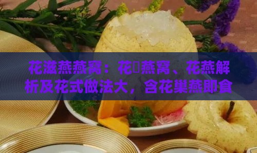 花滋燕燕窝：花媄燕窝、花燕解析及花式做法大，含花巢燕即食燕窝教程