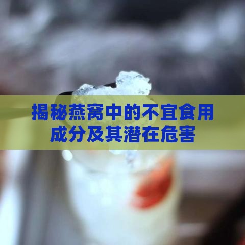 揭秘燕窝中的不宜食用成分及其潜在危害