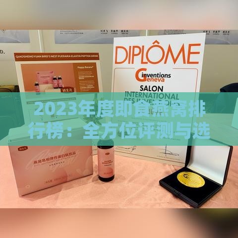 2023年度即食燕窝排行榜：全方位评测与选购指南