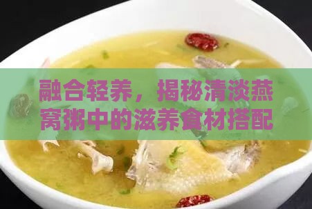 融合轻养，揭秘清淡燕窝粥中的滋养食材搭配