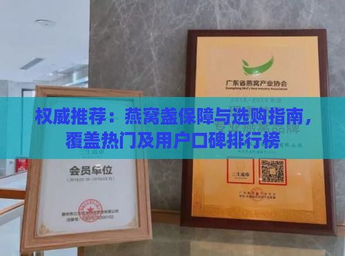 权威推荐：燕窝盏保障与选购指南，覆盖热门及用户口碑排行榜