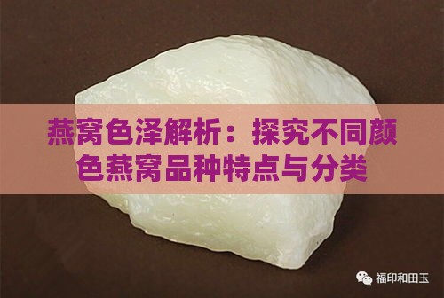 燕窝色泽解析：探究不同颜色燕窝品种特点与分类