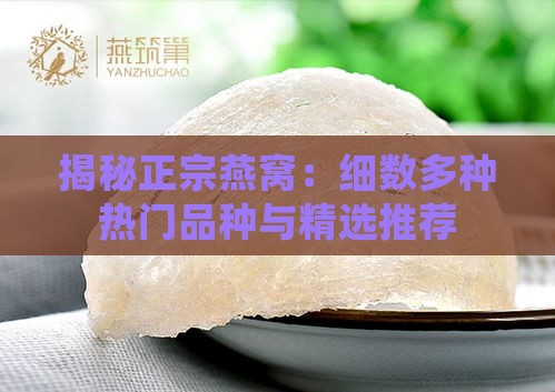 揭秘正宗燕窝：细数多种热门品种与精选推荐