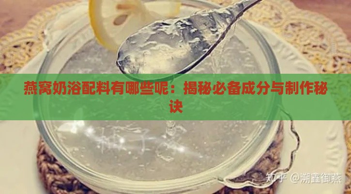 燕窝奶浴配料有哪些呢：揭秘必备成分与制作秘诀