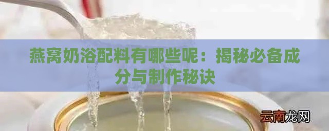 燕窝奶浴配料有哪些呢：揭秘必备成分与制作秘诀