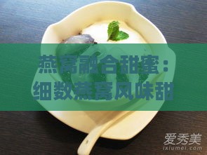 燕窝融合甜蜜：细数燕窝风味甜品多样化品种