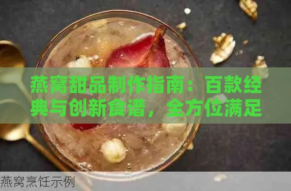 燕窝甜品制作指南：百款经典与创新食谱，全方位满足您的甜蜜需求