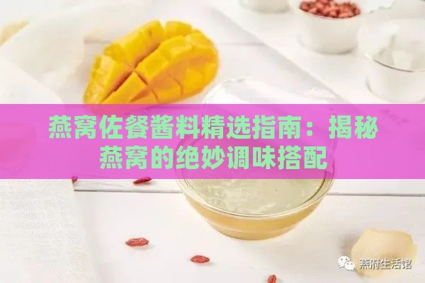 燕窝佐餐酱料精选指南：揭秘燕窝的绝妙调味搭配