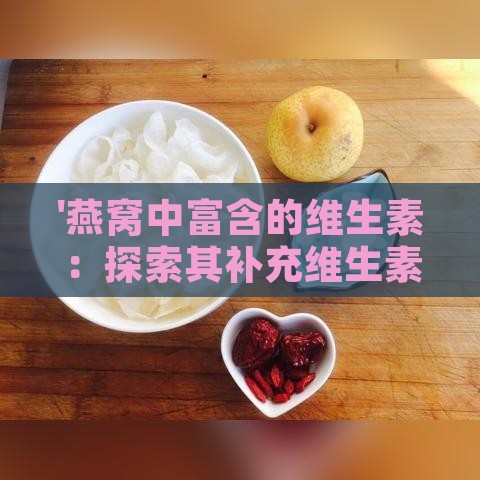 '燕窝中富含的维生素：探索其补充维生素B群的更佳效果'