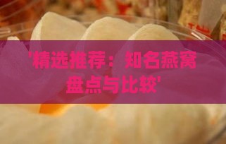 '精选推荐：知名燕窝盘点与比较'