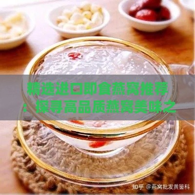 精选进口即食燕窝推荐：探寻高品质燕窝美味之选