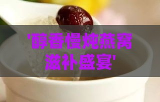 '醇香慢炖燕窝滋补盛宴'