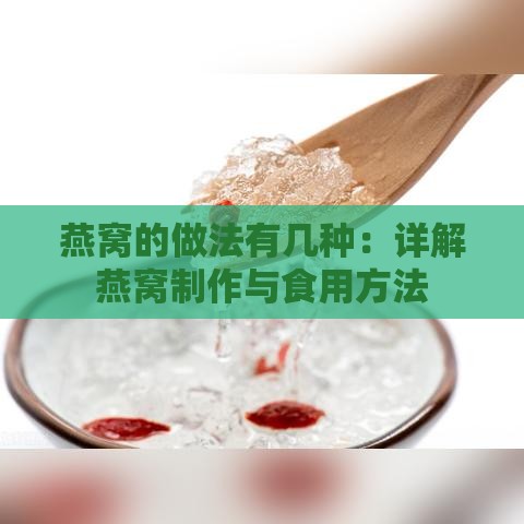 燕窝的做法有几种：详解燕窝制作与食用方法