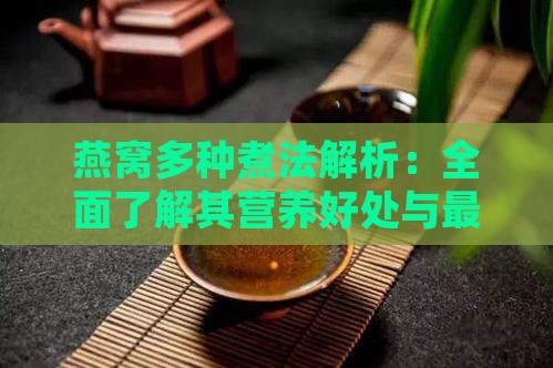 燕窝多种煮法解析：全面了解其营养好处与更佳食用方法