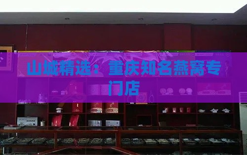 山城精选：重庆知名燕窝专门店