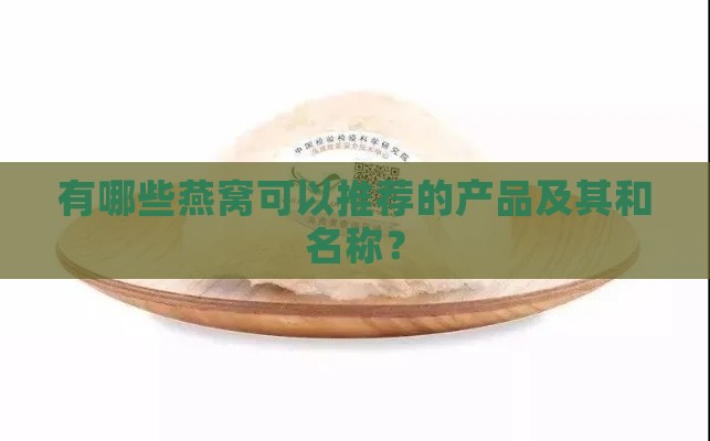 有哪些燕窝可以推荐的产品及其和名称？