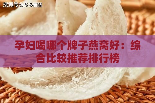 孕妇喝哪个牌子燕窝好：综合比较推荐排行榜