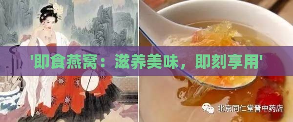 '即食燕窝：滋养美味，即刻享用'