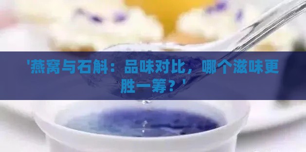 '燕窝与石斛：品味对比，哪个滋味更胜一筹？'