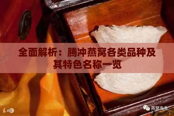 全面解析：腾冲燕窝各类品种及其特色名称一览