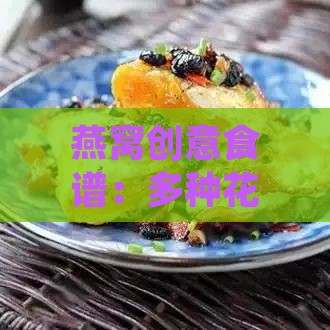 燕窝创意食谱：多种花式吃法大揭秘，满足你的味蕾与营养需求