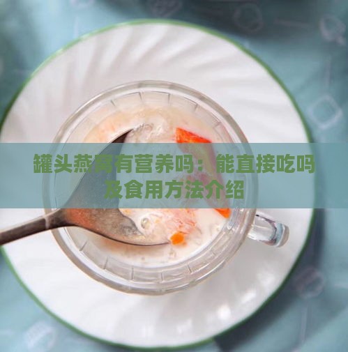 罐头燕窝有营养吗：能直接吃吗及食用方法介绍