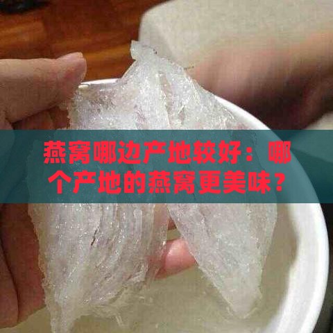 燕窝哪边产地较好：哪个产地的燕窝更美味？