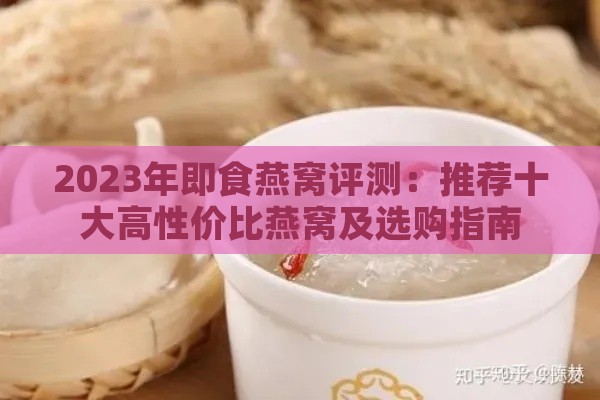 2023年即食燕窝评测：推荐十大高性价比燕窝及选购指南