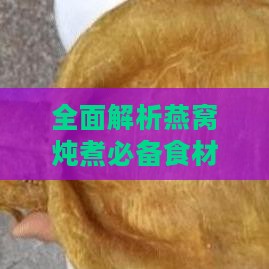 全面解析燕窝炖煮必备食材及多样化搭配指南