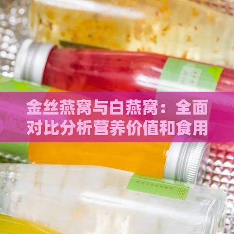 金丝燕窝与白燕窝：全面对比分析营养价值和食用功效