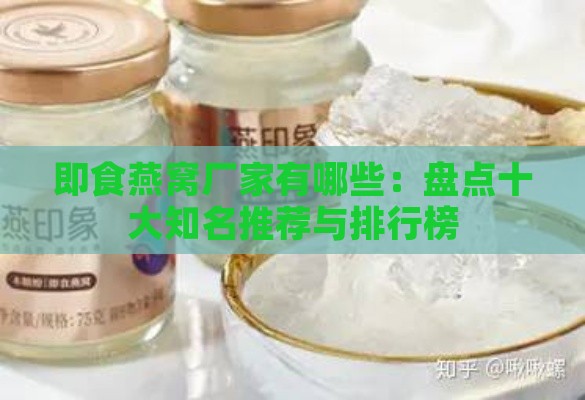 即食燕窝厂家有哪些：盘点十大知名推荐与排行榜