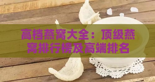 高档燕窝大全：顶级燕窝排行榜及高端排名