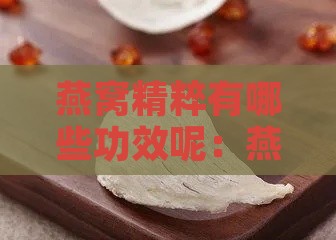 燕窝精粹有哪些功效呢：燕窝精华的功效与作用及食用方法