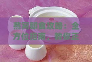 燕窝即食攻略：全方位指南，教你正确食用与搭配方法