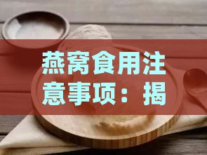 燕窝食用注意事项：揭秘常见禁忌症与适宜人群