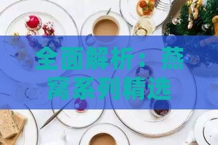 全面解析：燕窝系列精选盘点与味蕾盛宴搭配指南