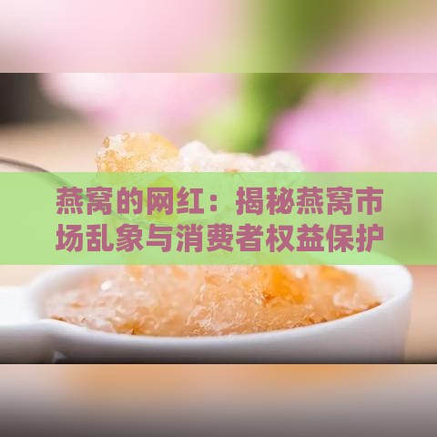 燕窝的网红：揭秘燕窝市场乱象与消费者权益保护