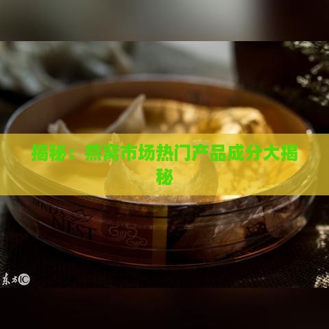 揭秘：燕窝市场热门产品成分大揭秘