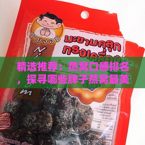 精选推荐：燕窝口感排名，探寻哪些牌子燕窝最美味