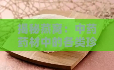 揭秘燕窝：中药药材中的各类珍品与细分种类