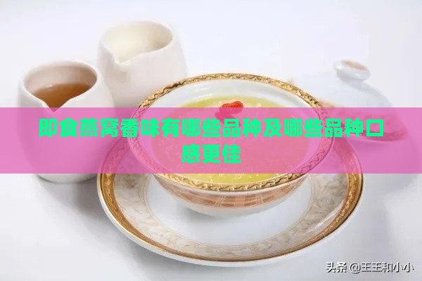 即食燕窝香味有哪些品种及哪些品种口感更佳