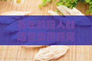 各年龄段人群适宜食用燕窝的更佳时期与功效解析