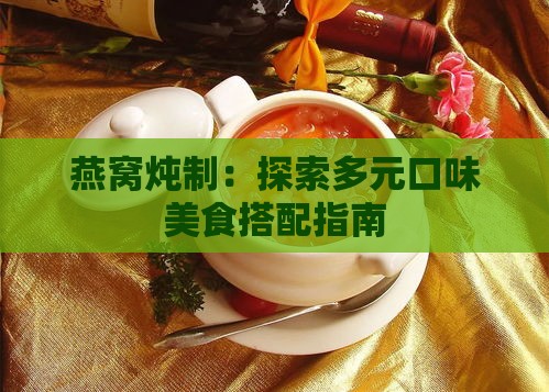 燕窝炖制：探索多元口味美食搭配指南