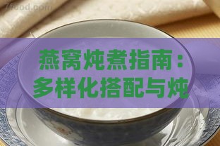 燕窝炖煮指南：多样化搭配与炖煮技巧全解析