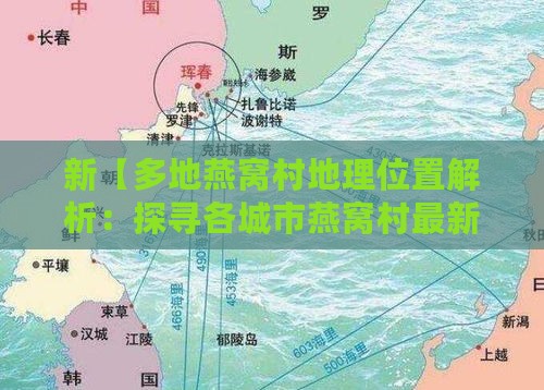 新【多地燕窝村地理位置解析：探寻各城市燕窝村最新资讯与特色】