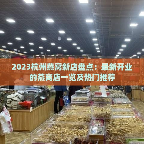 2023杭州燕窝新店盘点：最新开业的燕窝店一览及热门推荐