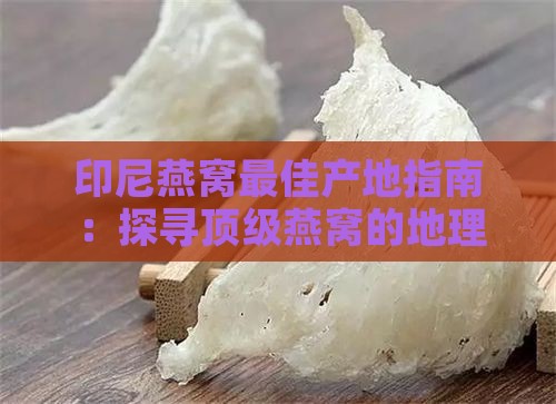 印尼燕窝更佳产地指南：探寻顶级燕窝的地理位置与品质特点