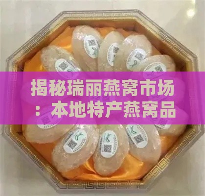 揭秘瑞丽燕窝市场：本地特产燕窝品种一览与精选推荐